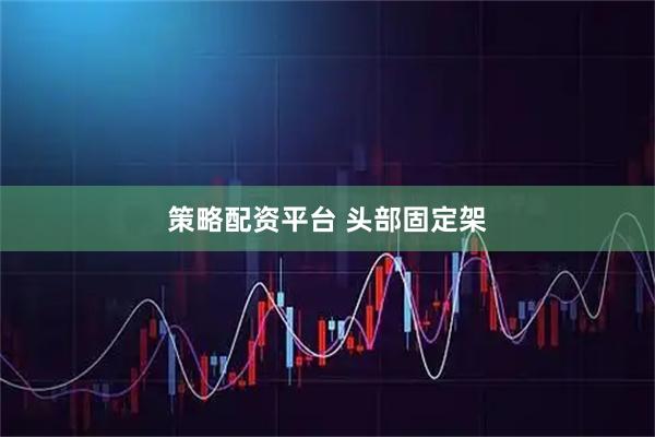 策略配资平台 头部固定架